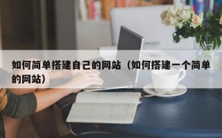吕梁如何简单搭建自己的网站（如何搭建一个简单的网站）