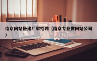 吕梁南京网站搭建厂家招聘（南京专业做网站公司）