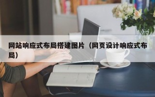 吕梁网站响应式布局搭建图片（网页设计响应式布局）