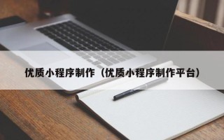吕梁优质小程序制作（优质小程序制作平台）