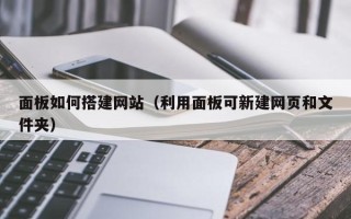 吕梁面板如何搭建网站（利用面板可新建网页和文件夹）