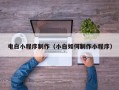 吕梁电白小程序制作（小白如何制作小程序）